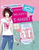 Okładka książki Pierwsza Akademia Mody! Stwórz własny T-shirt
