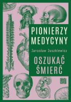 Okładka książki Pionierzy medycyny. Oszukać śmierć