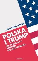 Okładka książki Polska i Trump. Jak zostaliśmy ważnym sojusznikiem USA