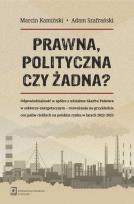Okładka książki Prawna, polityczna czy żadna?