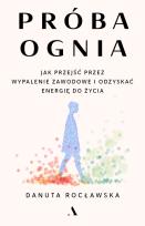 Okładka książki Próba ognia. Jak przejść przez wypalenie zawodowe i odzyskać energię do życia