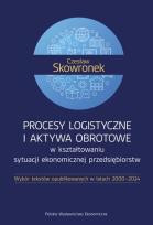 Okładka książki Procesy logistyczne i aktywa obrotowe w kształtowaniu sytuacji ekonomicznej przedsiębiorstw. Wybór tekstów opublikowanych w latach 2000-2024