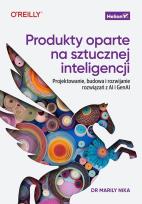 Okładka książki Produkty oparte na sztucznej inteligencji. Projektowanie, budowa i rozwijanie rozwiązań z AI i GenAI