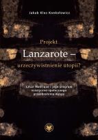 Okładka książki Projekt Lanzarote - urzeczywistnienie utopii? César Manrique i jego program estetyczno-społecznego przeobrażenia wyspy