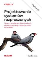 Okładka książki Projektowanie systemów rozproszonych. Wzorce i paradygmaty dla skalowalnych, niezawodnych usług z wykorzystaniem Kubernetesa wyd. 2