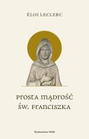 Okładka książki Prosta mądrość św. Franciszka