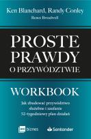 Okładka książki Proste prawdy o przywództwie. Workbook. Jak zbudować przywództwo służebne i zaufanie – 52-tygodniowy plan działań
