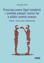 Okładka książki Przeszczepy prawne (legal transplants) z systemów prawnych common law w polskim systemie prawnym