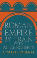 Okładka książki Roman Empire by Train with Alice Roberts