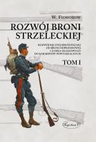 Okładka książki Rozwój broni strzeleckiej. Tom I Rozwój ręcznej broni palnej od broni odprzodowej i zamka skałkowego do karabinów powtarzalnych
