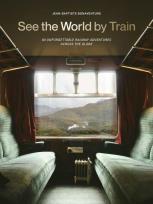 Okładka książki See the World by Train. 80 Unforgettable Railway Adventures Across the Globe wer. angielska