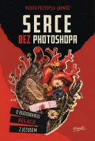 Okładka książki Serce bez photoshopa. O budowaniu relacji z Jezusem