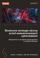 Okładka książki Skuteczne strategie obrony przed zaawansowanymi cyberatakami. Reagowanie na incydenty bezpieczeństwa w systemie Windows