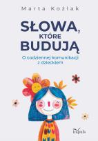 Okładka książki Słowa, które budują O codziennej komunikacji z dzieckiem