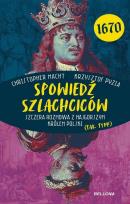 Okładka książki Spowiedź szlachciców 1670. Szczera rozmowa z najgorszym królem Polski (tak, tym!)