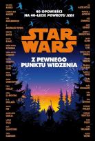 Okładka książki Star Wars. Z pewnego punktu widzenia. 40 opowiadań na 40-lecie 'Powrotu Jedi'