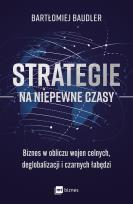 Okładka książki Strategie na niepewne czasy. Biznes w obliczu wojen celnych, deglobalizacji i czarnych łabędzi