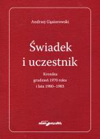 Okładka książki Świadek i uczestnik. Kronika:grudzień 1970roku i lata 1980-1983