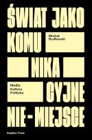 Okładka książki Świat jako komunikacyjne nie-miejsce. Media kultura polityka