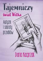 Okładka książki Tajemniczy świat Witka. Autyzm i sekrety przodków