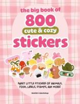Okładka książki The Big Book of 800 Cute & Cozy Stickers: Sweet Little Stickers of Animals, Food, Labels, Stamps, and More!