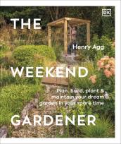 Okładka książki The Weekend Gardener. Plan, Build, Plant & Maintain Your Dream Garden in Your Spare Time