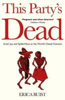 Okładka książki This Party's Dead: Grief, Joy and Spilled Rum at the World's Death Festivals