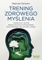 Okładka książki Trening zdrowego myślenia 7 skutecznych technik terapii poznawczo-behawioralnej, które zmieniają myśli, emocje i nawyki