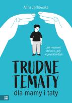 Okładka książki Trudne tematy dla mamy i taty. Jak wspierać dziecko, gdy tego potrzebuje