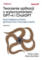 Okładka książki Tworzenie aplikacji z wykorzystaniem GPT-4 i ChatGPT. Buduj inteligentne chatboty, generatory treści i realizuj fascynujące projekty wyd. 2