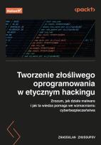 Okładka książki Tworzenie złośliwego oprogramowania w etycznym hackingu. Zrozum, jak działa malware i jak ta wiedza pomaga we wzmacnianiu cyberbezpieczeństwa