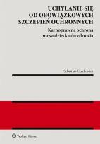 Okładka książki Uchylanie się od obowiązkowych szczepień ochronnych. Karnoprawna ochrona prawa dziecka do zdrowia