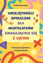 Okładka książki Umiejętności społeczne dla nastolatków zmagających się z lękiem Nawiązuj znajomości i działaj śmiało!