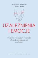 Okładka książki Uzależnienia i emocje. Ćwiczenia z akceptacji i uważności dla osób zmagających się z nałogiem
