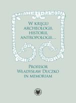 Okładka książki W kręgu archeologii, historii, antropologii… Profesor Władysław Duczko in memoriam
