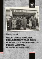 Okładka książki Walki o Wał Pomorski i Kołobrzeg w 1945 roku w polityce i propagandzie Polski Ludowej w latach 1945–1989