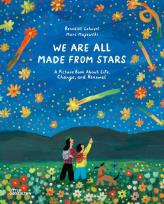 Okładka książki We Are All Made From Stars. A Picture Book About Life, Change, and Renewal