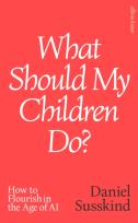 Okładka książki What Should My Children Do? How to Flourish in the Age of AI