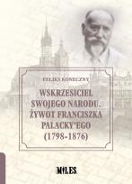 Okładka książki Wskrzesiciel swojego narodu. Żywot Franciszka Palacky’ego (1798-1876)