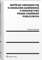 Okładka książki Wspólne ubieganie się o udzielenie zamówienia z perspektywy prawa zamówień publicznych