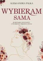 Okładka książki Wybieram sama. 10 historii o wolności i tworzeniu pięknego życia
