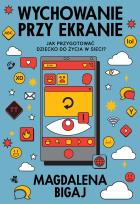 Okładka książki Wychowanie przy ekranie. Jak przygotować dzieci do życia w sieci?