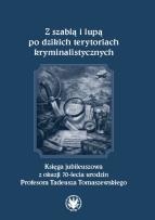 Okładka książki Z szablą i lupą po dzikich terytoriach kryminalistycznych. Księga jubileuszowa z okazji 70-lecia urodzin Profesora Tadeusza Tomaszewskiego