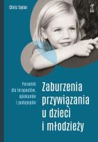 Okładka książki Zaburzenia przywiązania u dzieci i młodzieży. Poradnik dla terapeutów, opiekunów i pedagogów