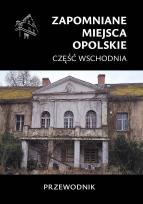 Okładka książki Zapomniane miejsca. Opolskie cz.wschodnia