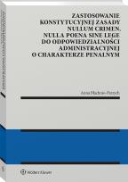 Okładka książki Zastosowanie konstytucyjnej zasady nullum crimen, nulla poena sine lege do odpowiedzialności administracyjnej o charakterze penalnym