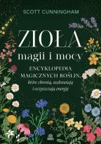 Okładka książki Zioła magii i mocy. Encyklopedia magicznych roślin, które chronią, uzdrawiają i oczyszczają energię